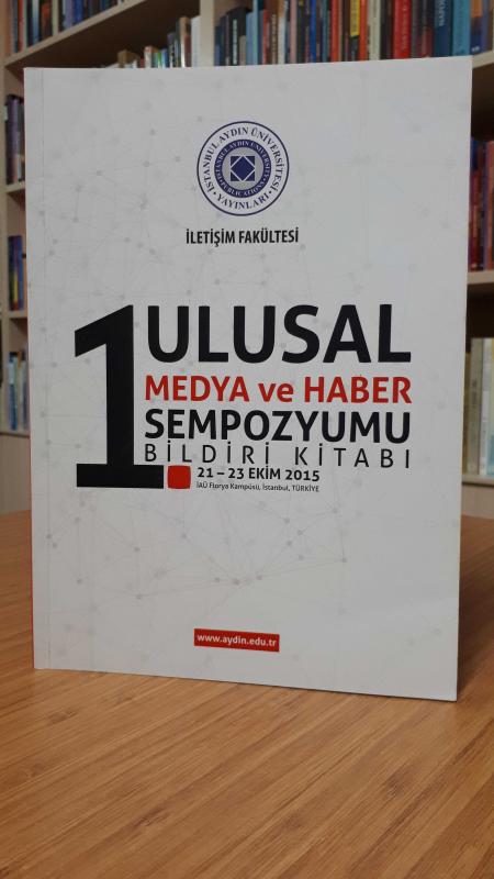 1. Ulusal Medya ve Haber Sempozyumu (21-23 Ekim 2015 İstanbul) Bildiri Kitabı - Editör: Prof. Dr. Özer Kanburoğlu
