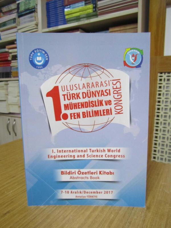 1. Uluslararası Türk Dünyası Mühendislik ve Fen Bilimleri Kongresi (7-10 Aralık 2017, Antalya) Bildiri Özetleri Kitabı