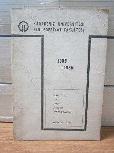 1955 - 1985 Karadeniz Üniversitesi Fen - Edebiyat Fakültesi Matematik Fizik Kimya Biyoloji Yayın Kataloğu