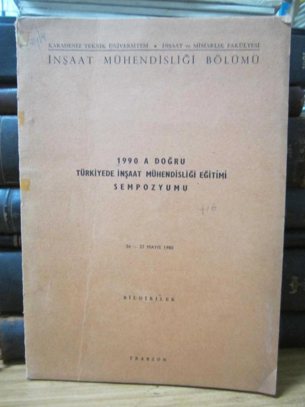 1990 A Doğru Türkiyede İnşaat Mühendisliği Eğitimi Sempozyumu Bildiriler - 26 - 27 Mayıs 1980