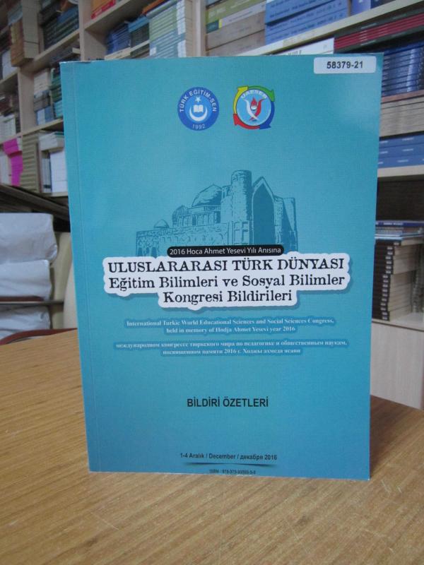 2016 Hoca Ahmet Yesevi Yılı ULUSLARARASI TÜRK DÜNYASI Eğitim Bilimleri ve Sosyal Bilimler Kongresi 1-4 Aralık 2016 Bildirileri / Bildiri Özet Kitabı