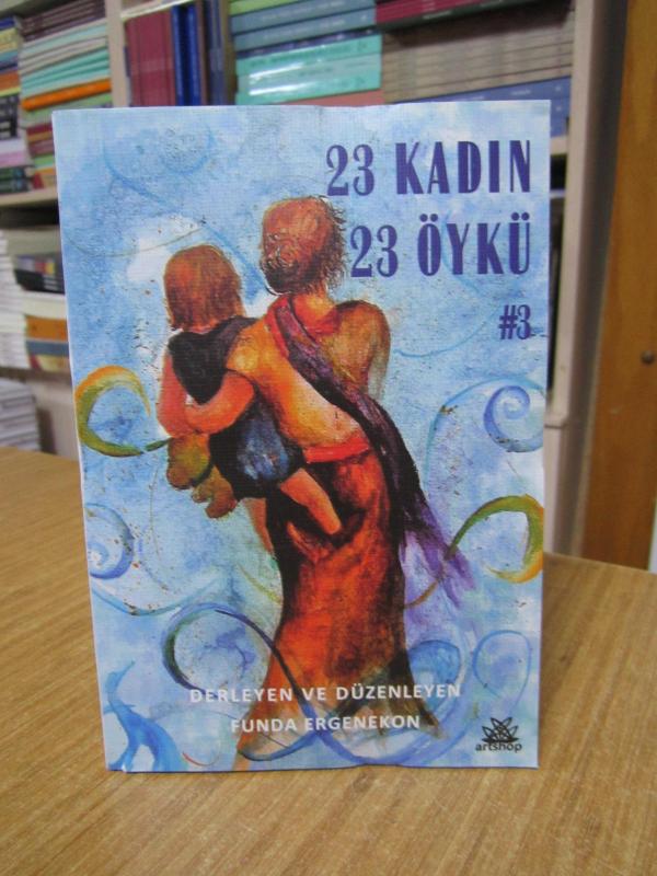 23 Kadın 23 Öykü #3 - Derleyen ve Düzenleyen: Funda Ergenekon