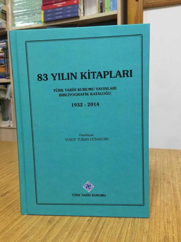83 YILIN KİTAPLARI Türk Tarih Kurumu Yayınları Bibliyografik Kataloğu 1932-2014 [CİLTLİ]