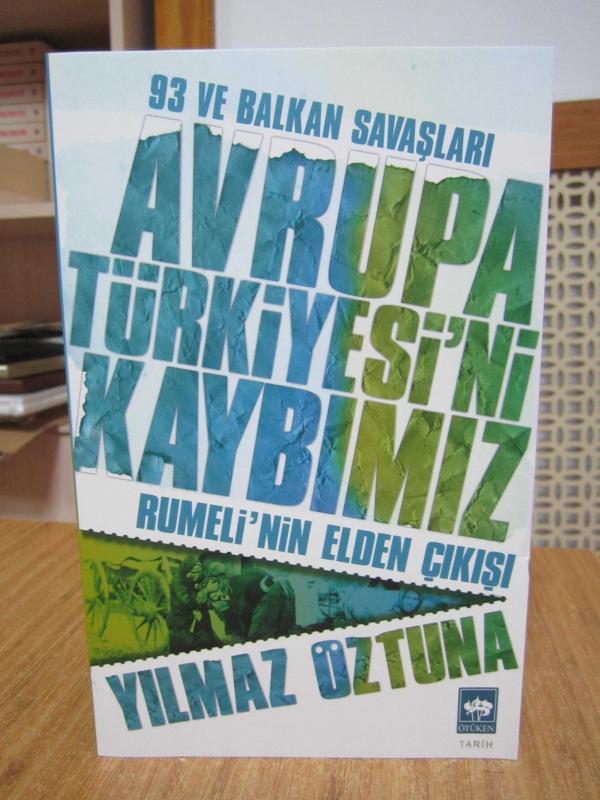 93 ve Balkan Savaşları Avrupa Türkiyesi'ni Kaybımız Rumeli'nin Elden Çıkışı - Yılmaz Öztuna (18.Baskı)
