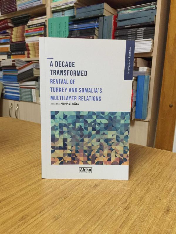 A Decade Transformed Revival Of Turkey And Somalia's Multilayer Relations