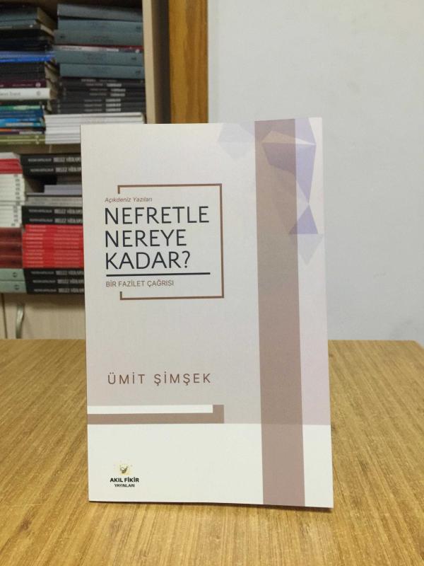 Açıkdeniz Yazıları Nefretle Nereye Kadar? Bir Fazilet Çağrısı - Ümit Şimşek