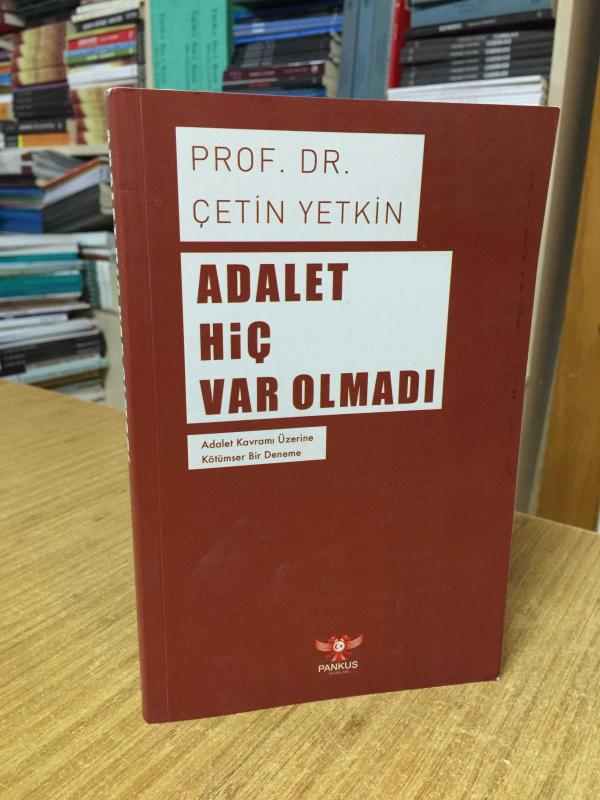 Adalet Hiç Var Olmadı Adalet Kavramı Üzerine Kötümser Bir Deneme - Prof. Dr. Çetin Yetkin