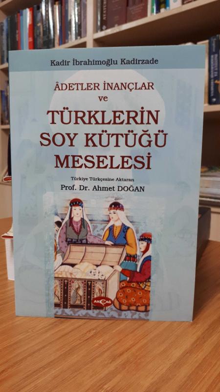 Adetler İnançlar ve Türklerin Soy Kütüğü Meselesi (Kadir İbrahimoğlu Kadirzade)