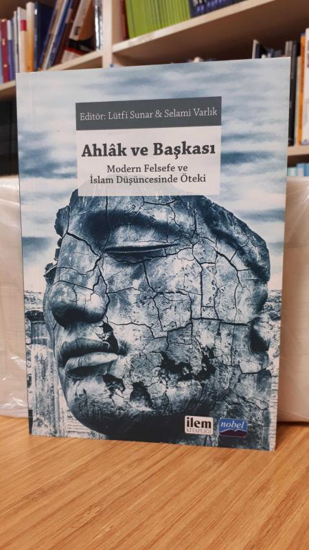 Ahlak ve Başkası -Modern Felsefe Ve İslam Düşüncesinde Öteki-