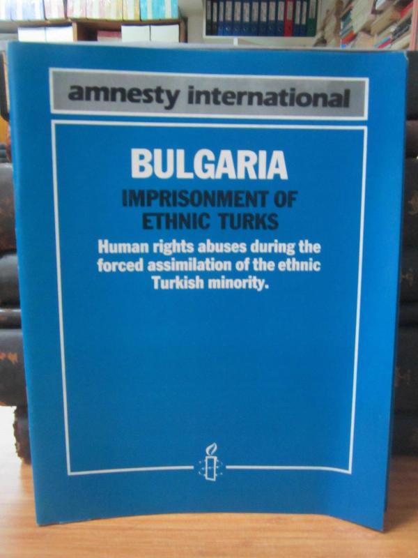 Amnesty International - Bulgaria Imprisonment of Ethnic Turks - Human Rights Abuses During the Forced Assimilation of the Ethnic Turkish minority