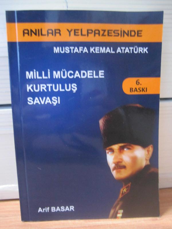 ANILAR YELPAZESİNDE MUSTAFA KEMAL ATATÜRK: Milli Mücadele Kurtuluş Savaşı (6.Baskı) - Arif Basar
