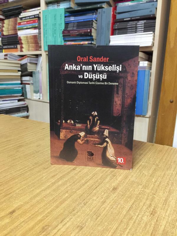 Anka'nın Yükselişi ve Düşüşü Osmanlı Diplomasi Tarihi Üzerine Bir Deneme [10.Baskı]