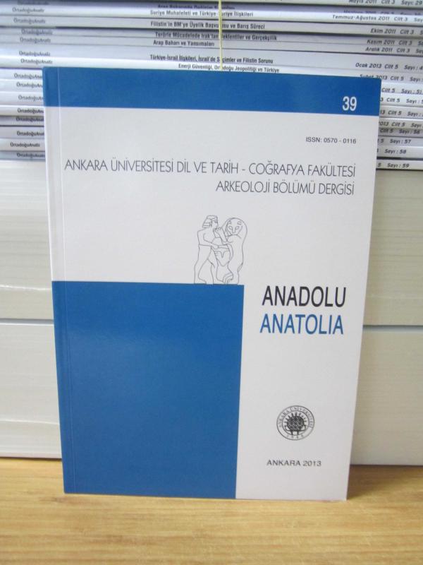 Ankara Üniversitesi Dil ve Tarih-Coğrafya Fakültesi Arkeoloji Bölümü Dergisi Anadolu Anatolia - Sayı 39 - Yıl 2013