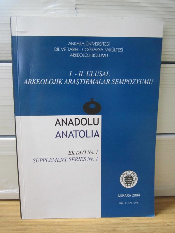 Ankara Üniversitesi DTCF Arkeoloji Bölümü Dergisi Anadolu Anatolia - Ek Dizi No 1 - Yıl 2004 [ 1. ve 2. Ulusal Arkeolojik Araştırmalar Sempozyumu ]