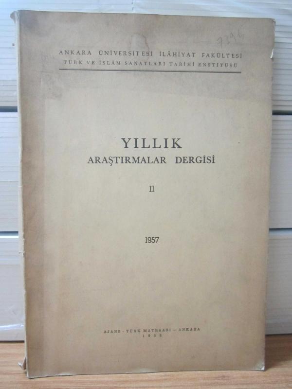 Ankara Üniversitesi İlahiyat Fakültesi - Türk ve İslam Sanatları Tarihi Enstitüsü YILLIK ARAŞTIRMALAR DERGİSİ 2 - YIL 1957