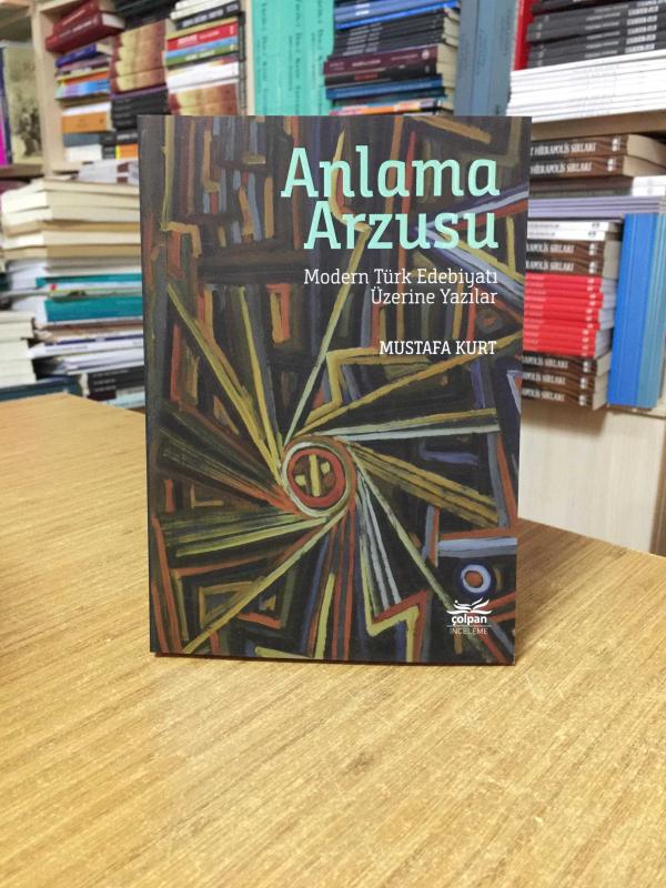 Anlama Arzusu - Modern Türk Edebiyatı Üzerine Yazılar