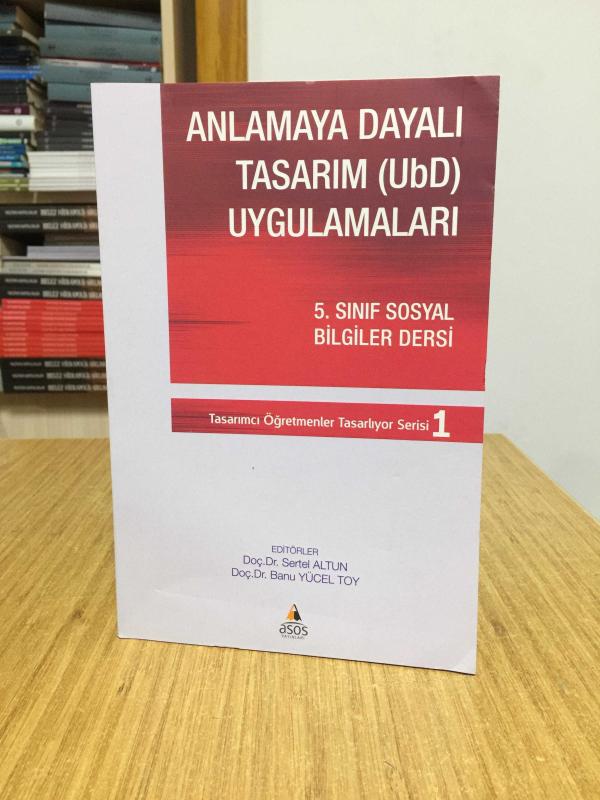Anlamaya Dayalı Tasarım (UbD) Uygulamaları - 5. Sınıf Sosyal Bilgiler Dersi / Tasarımcı Öğretmenler Tasarlıyor Serisi 1