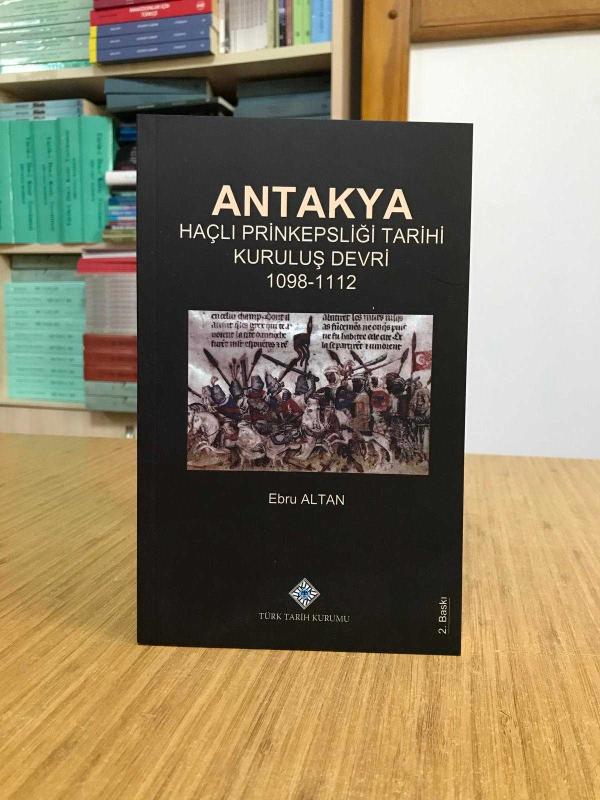 ANTAKYA Haçlı Prinkepsliği Tarihi Kuruluş Devri (1098-1112) - [2.Baskı]