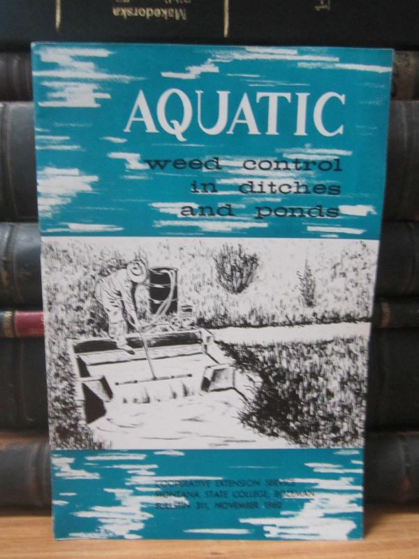 Aquatic Weed Control in Ditches and Ponds - Cooperative Extension Service Montana State Collage Bozeman - Bulletin 311 - November 1960