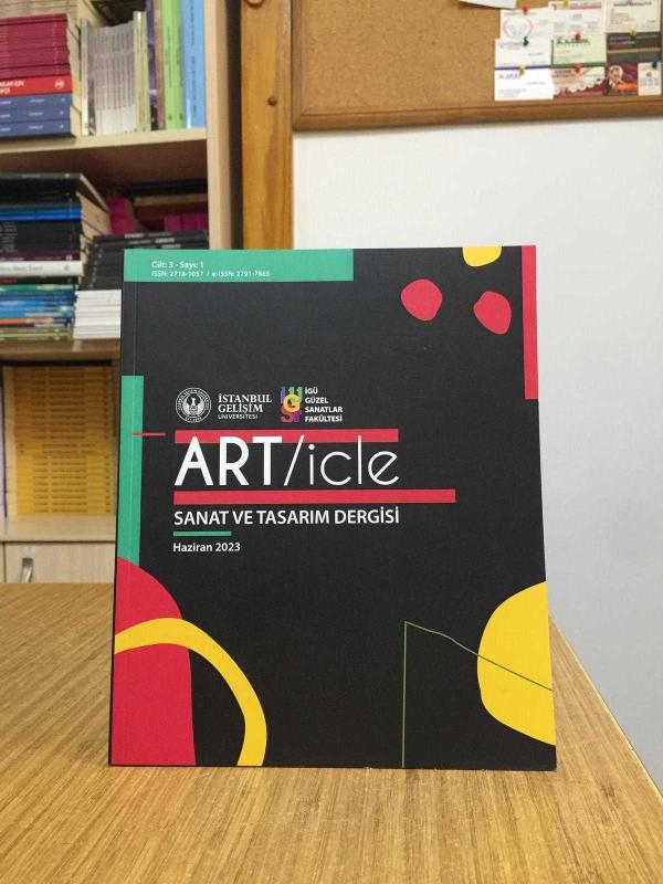ART/icle Sanat ve Tasarım Dergisi - Cilt 3 Sayı 1 - Haziran 2023 / İGÜ Güzel Sanatlar Fakültesi