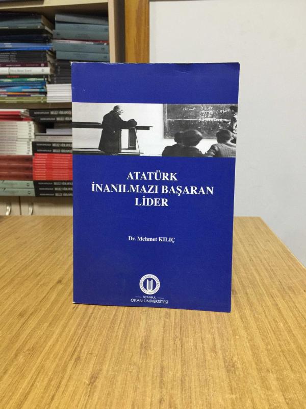 Atatürk İnanılmazı Başaran Lider - Dr. Mehmet Kılıç