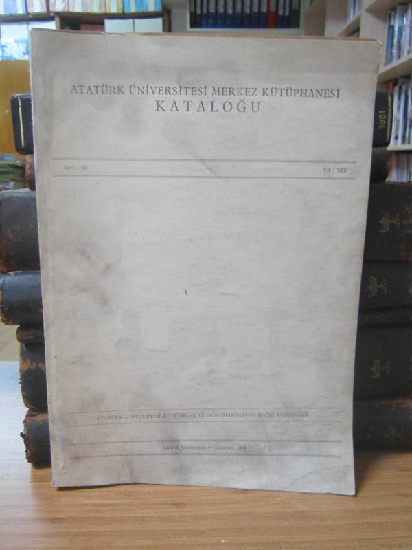 Atatürk Üniversitesi Merkez Kütüphanesi Kataloğu - Sayı 60 - Yıl XIX - Erzurum 1986