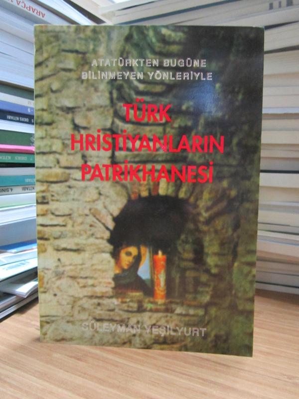 Atatürkten Bugüne Bilinmeyen Yönleriyle Türk Hristiyanların Patrikhanesi