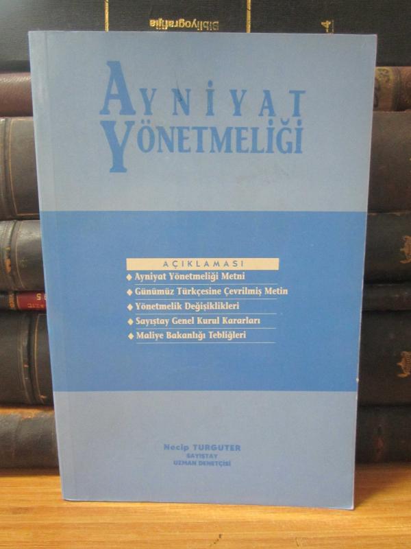 Ayniyat Talimatnamesi - Ayniyat Yönetmeliği Açıklaması - Ayniyat Yönetmeliği Metni - Günümüz Türkçesine Çevrilmiş Metin - Yönetmelik Değişikleri - Sayıştay Genel Kurul Kararları - Maliye Bakanlığı Tebliğleri