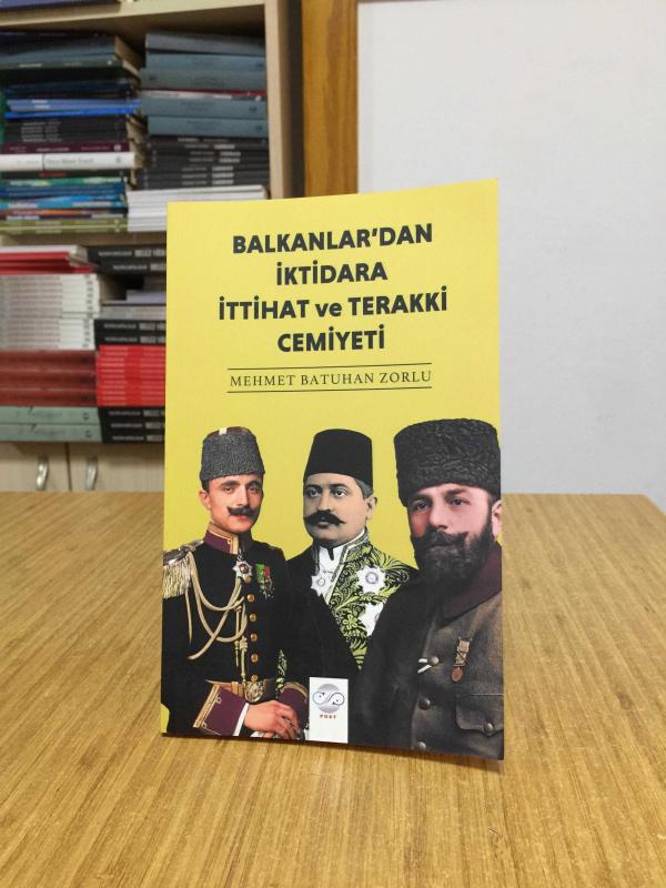 Balkanlar'dan İktidara İttihat ve Terakki Cemiyeti - Mehmet Batuhan Zorlu