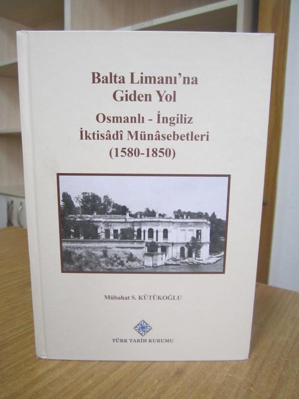 Balta Limanı'na Giden Yol Osmanlı - İngiliz İktisadi Münasebetleri 1580-1850 [2.Baskı]
