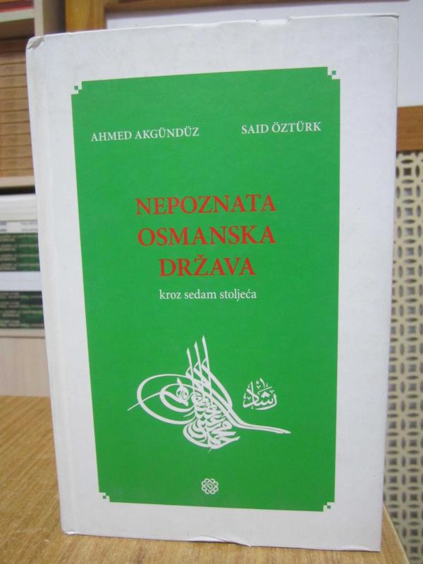 Bilinmeyen Osmanlı - Ahmed Akgündüz & Said Öztürk (Boşnakça) Nepoznata Osmanska Drzava kroz sedam stoljeca