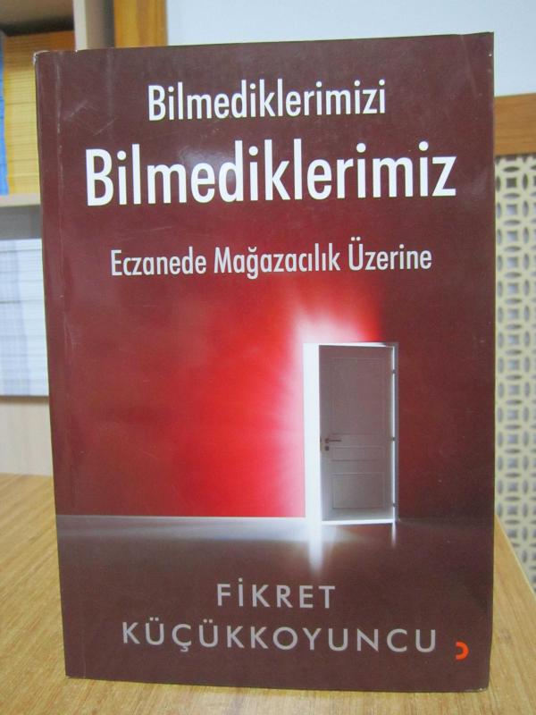 Bilmediklerimizi Bilmediklerimiz Eczanede Mağacazılık Üzerine - Fikret Küçükkoyuncu