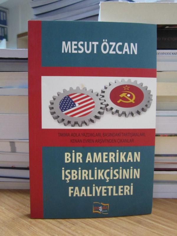 Bir Amerikan İşbirlikçisinin Faaliyetleri (Takma Adla Yazdıkları, Basındaki Tartışmaları, Kenan Evren Arşivi'nden Çıkanlar)