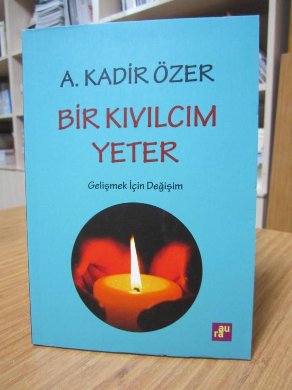 Bir Kıvılcım Yeter Gelişmek İçin Değişim - A. Kadir Özer