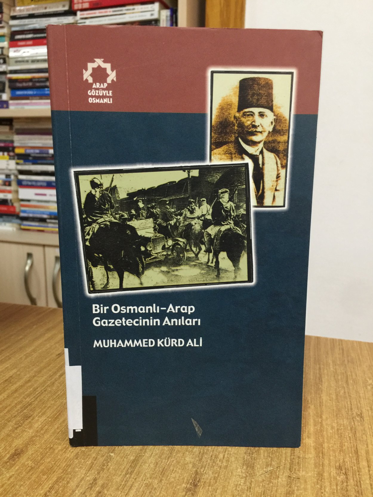 Bir Osmanlı-Arap Gazetecinin Anıları - Muhammed Kürd Ali
