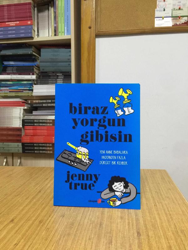 BİRAZ YORGUN GİBİSİN Yeni Anne Babalara Haddinden Fazla Dürüst Bir Rehber