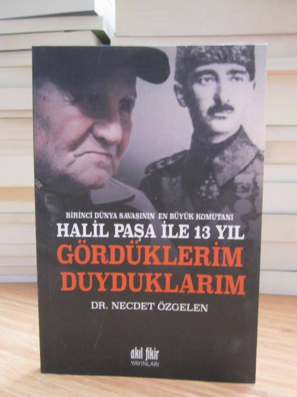 Birinci Dünya Savaşının En Büyük Komutanı Halil Paşa ile 13 Yıl Gördüklerim Duyduklarım - Dr. Necdet Özgelen