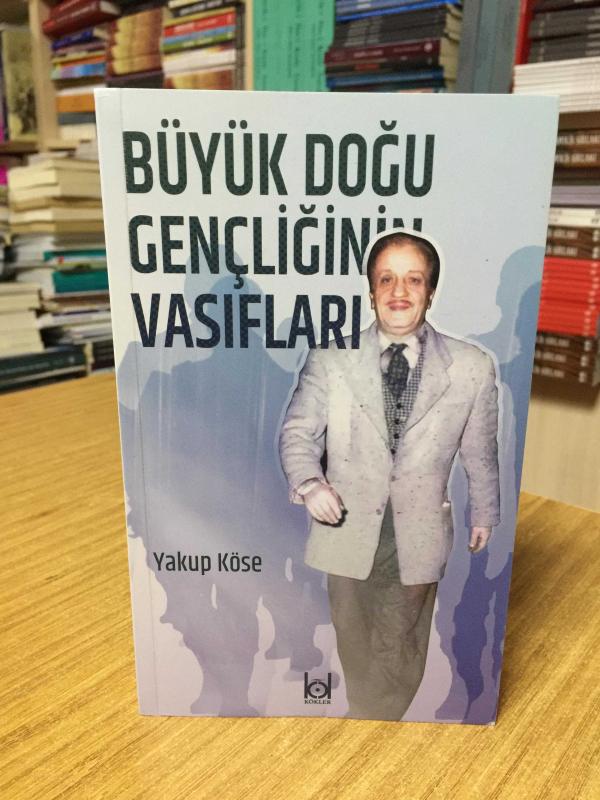Büyük Doğu Gençliğinin Vasıfları - Yakup Köse