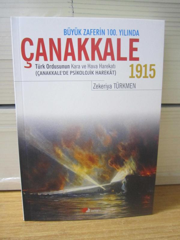 Büyük Zaferin 100.Yılında ÇANAKKALE 1915 Türk Ordusunun Kara ve Hava Harekatı (Çanakkale'de Psikolojik Harekat) - Zekeriya Türkmen [3.Baskı]