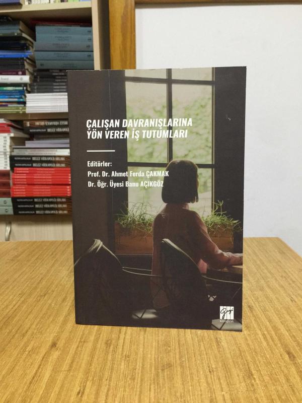 Çalışan Davrışlarına Yön Veren İş Tutumları - Editörler: Ahmet Ferda Çakmak & Banu Açıkgöz