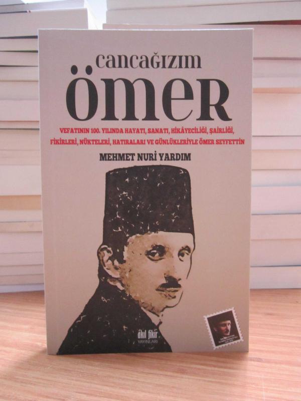 Cancağızım Ömer - Vefatının 100. Yılında Hayatı Sanatı Hikayeciliği Şairliği Fikirleri Nükteleri Hatıraları ve Günlükleriyle Ömer Seyfettin