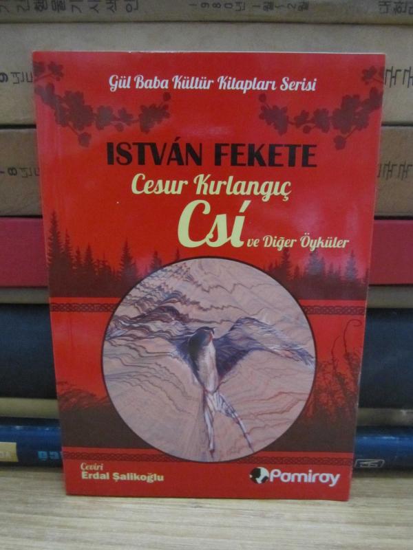 Cesur Kırlangıç Csi ve Diğer Öyküler - Istvan Fekete / Gül Baba Kültür Kitapları Serisi