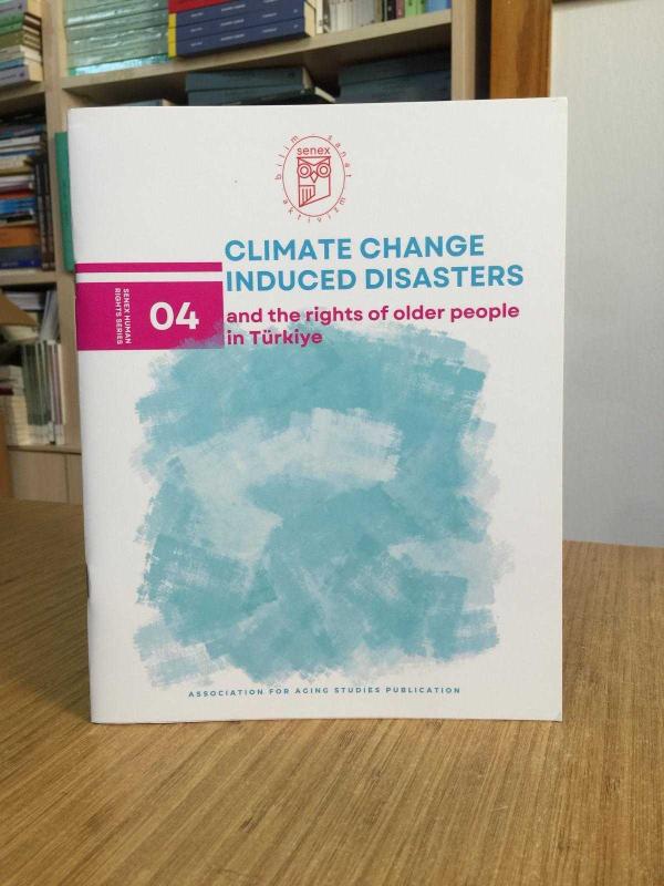 CLIMATE CHANGE INDUCED DISASTERS and The Rights of Older People in Türkiye / SENEX Human Rights Series 04