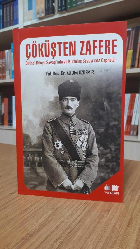 Çöküşten Zafere Birinci Dünya Savaşı'nda ve Kurtuluş Savaşı'nda Cepheler