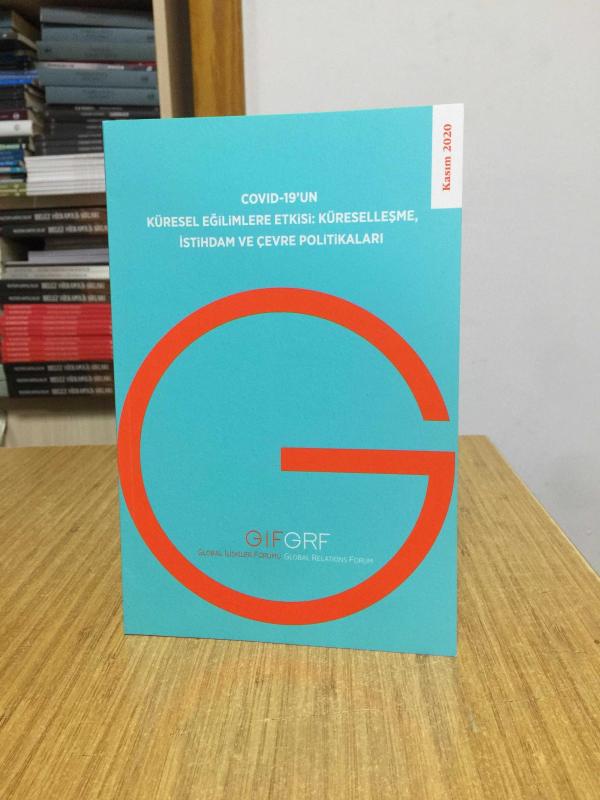 COVID-19'un Küresel Eğilimlere Etkisi: Küreselleşme İstihdam ve Çevre Politikaları (Kasım 2020) Global İlişkiler Forumu Raporları No: 2