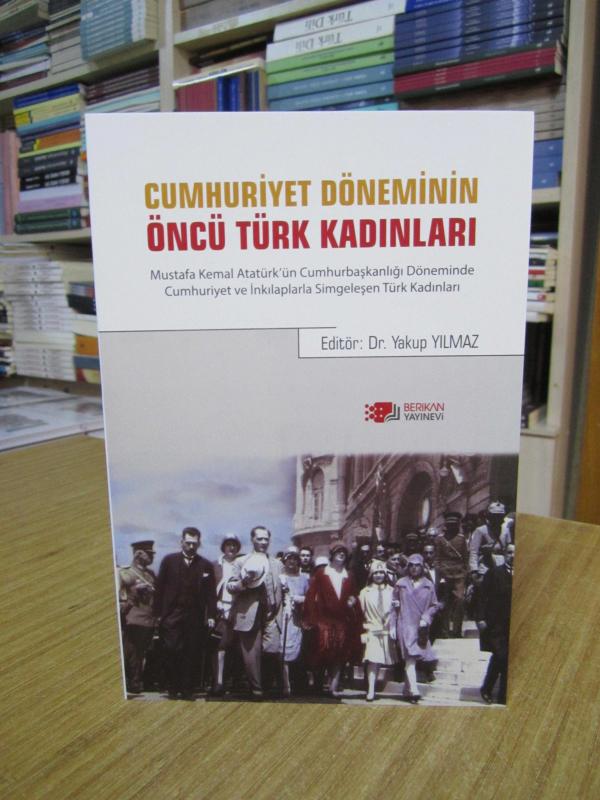 Cumhuriyet Döneminin Öncü Türk Kadınları - Editör: Dr. Yakup Yılmaz