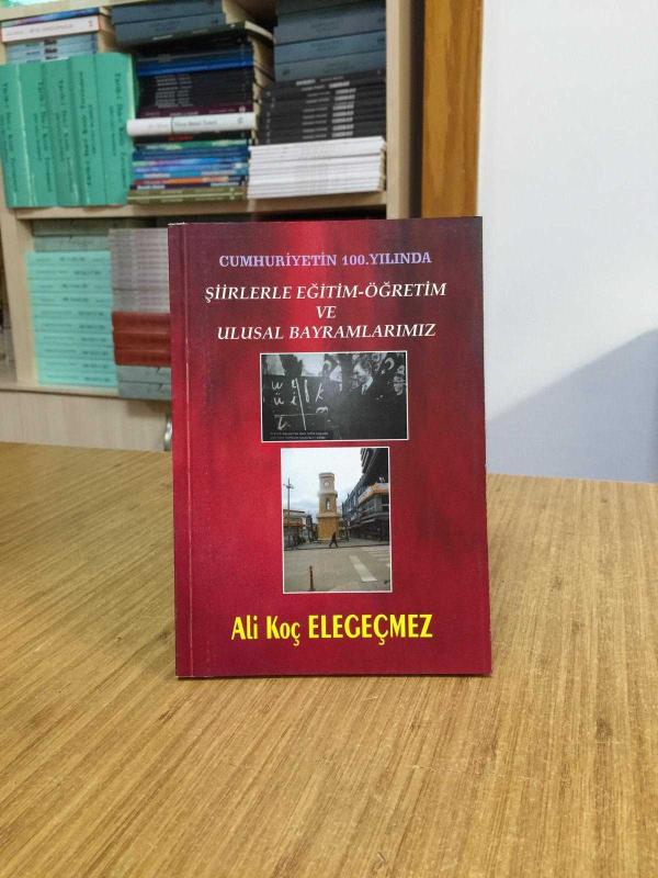 Cumhuriyetin 100. Yılında Şiirlerle Eğitim-Öğretim ve Ulusal Bayramlarımız - Ali Koç Elegeçmez