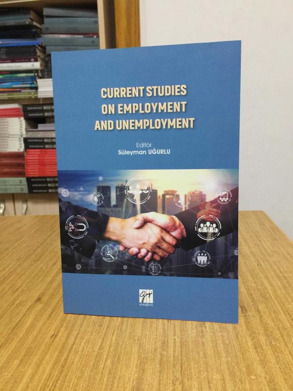 Current Studies on Employment and Unemployment - Editor: Süleyman Uğurlu