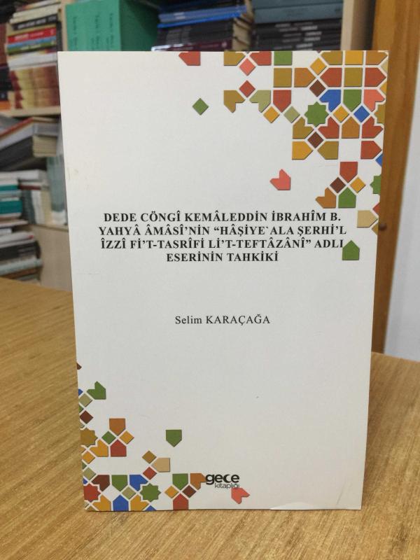 Dede Cöngi Kemaleddin İbrahim B. Yahya Amasi'nin Haşiye'Ala Şerhi'l İzzi Fi't-Tasrifi Li't-Teftazani Adlı Eserinin Tahkiki
