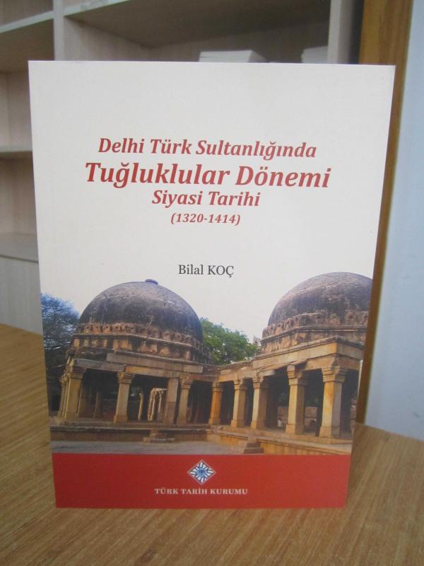 Delhi Türk Sultanlığında Tuğluklular Dönemi Siyasi Tarihi (1320-1414) - Bilal Koç